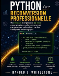 Python Pour reconversion professionnelle - De débutant à employé en 90 jours: automatisation, projets concrets et compétences re