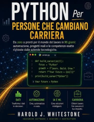 Python Per Persone che cambiano carriera - Da zero a pronti per il mondo del lavoro in 90 giorni: automazione, progetti reali e 