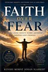 Faith Over Fear - A Christian Guide to Overcoming Anxiety, Worry, and Doubt Through God's Promises