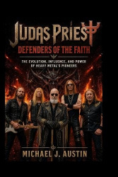 JUDAS PRIEST Defenders of the Faith - The Evolution, Influence, and Power of Heavy Metal's Pioneers
