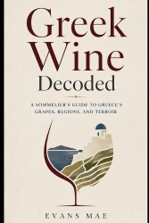 Greek Wine Decoded - A Sommelier's Guide to Greece's Grapes, Regions, and Terroir