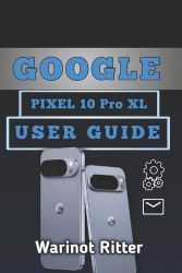 Google Pixel 10 Pro XL User Guide - Unlock Professional Photography, AI Productivity & Your Device Mastery