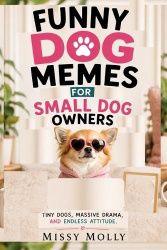 Funny Dog Memes for Small Dog Owners - Tiny Dogs, Massive Drama, and Endless Attitude