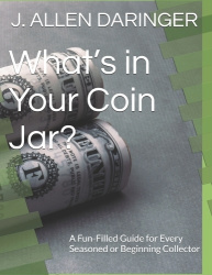 What's in Your Coin Jar? - A Fun-Filled Guide for Every Seasoned or Beginning Collector