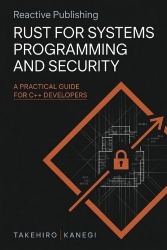 Rust for Systems Programming and Security - A Practical Guide for C++ Developers