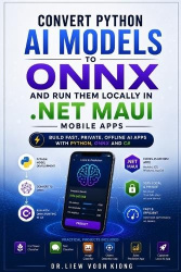 ONNX AI for .NET MAUI Made Easy - Convert Python AI Models to ONNX and Run Local AI Inference in Mobile Apps with C#, Visual Stu