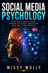 Social Media Psychology - How Platforms Shape Human Thought, Behavior and Decision Making
