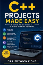 C++ Projects Made Easy - Build 20 Real-World Applications with Modern C++, Visual Studio 2026, CMake, STL, SQLite, Files, Networ