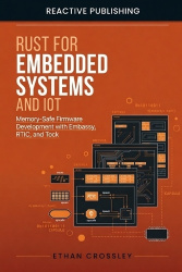 Rust for Embedded Systems and IoT - Memory-Safe Firmware Development with Embassy, RTIC, and Tock