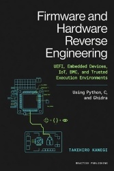 Firmware and Hardware Reverse Engineering - UEFI, Embedded Devices, IoT, BMC, and Trusted Execution Environments Using Python, C