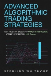 Advanced Algorithmic Trading Strategies - High-Frequency Execution, Market Microstructure, and Latency Optimization with Python