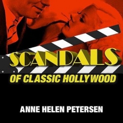 Scandals of Classic Hollywood Lib/E - Sex, Deviance, and Drama from the Golden Age of American Cinema