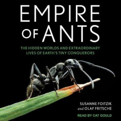 Empire of Ants - The Hidden Worlds and Extraordinary Lives of Earth's Tiny Conquerors