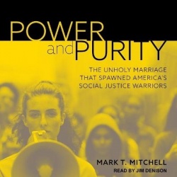 Power and Purity - The Unholy Marriage That Spawned America's Social Justice Warriors