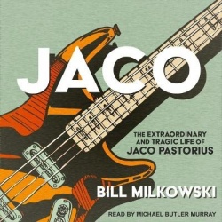 Jaco - The Extraordinary and Tragic Life of Jaco Pastorius
