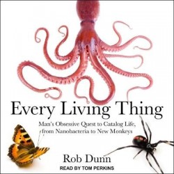 Every Living Thing - Man's Obsessive Quest to Catalog Life, from Nanobacteria to New Monkeys