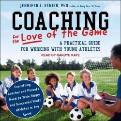 Coaching for the Love of the Game - A Practical Guide for Working with Young Athletes