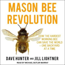Mason Bee Revolution - How the Hardest Working Bee Can Save the World - One Backyard at a Time