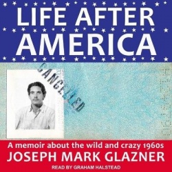 Life After America - A Memoir about the Wild and Crazy 1960s