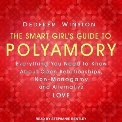 The Smart Girl's Guide to Polyamory - Everything You Need to Know about Open Relationships, Non-Monogamy, and Alternative Love