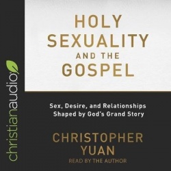Holy Sexuality and the Gospel - Sex, Desire, and Relationships Shaped by God's Grand Story