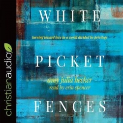 White Picket Fences - Turning Toward Love in a World Divided by Privilege