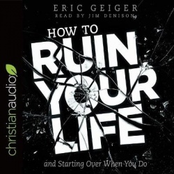 How to Ruin Your Life - And Starting Over When You Do