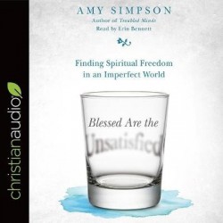 Blessed Are the Unsatisfied - Finding Spiritual Freedom in an Imperfect World