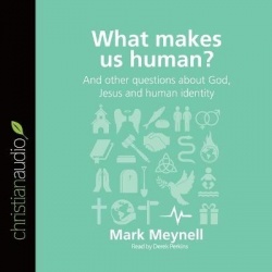 What Makes Us Human? - And Other Questions about God, Jesus and Human Identity