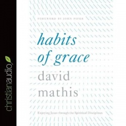 Habits of Grace - Enjoying Jesus Through the Spiritual Disciplines