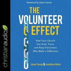 The Volunteer Effect - How Your Church Can Find, Train, and Keep Volunteers Who Make a Difference