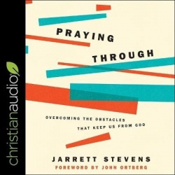 Praying Through - Overcoming the Obstacles That Keep Us from God