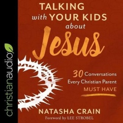 Talking with Your Kids about Jesus - 30 Conversations Every Christian Parent Must Have