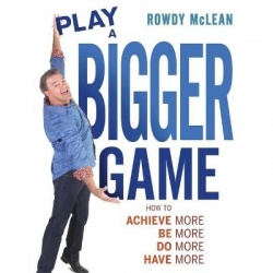Play a Bigger Game! - Achieve More! Be More! Do More! Have More!