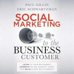 Social Marketing to the Business Customer - Listen to Your B2B Market, Generate Major Account Leads, and Build Client Relationsh