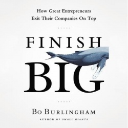 Finish Big - How Great Entrepreneurs Exit Their Companies on Top