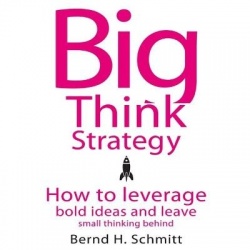 Big Think Strategy - How to Leverage Bold Ideas and Leave Small Thinking Behind