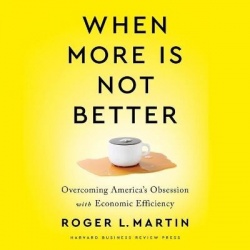 When More Is Not Better Lib/E - Overcoming America's Obsession with Economic Efficiency