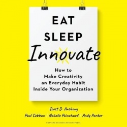 Eat, Sleep, Innovate - How to Make Creativity an Everyday Habit Inside Your Organization