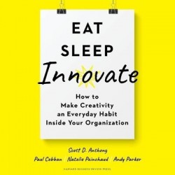 Eat, Sleep, Innovate - How to Make Creativity an Everyday Habit Inside Your Organization