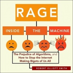 Rage Inside the Machine - The Prejudice of Algorithms, and How to Stop the Internet Making Bigots of Us All