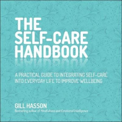 The Self-Care Handbook - A Practical Guide to Integrating Self-Care Into Everyday Life to Improve Wellbeing