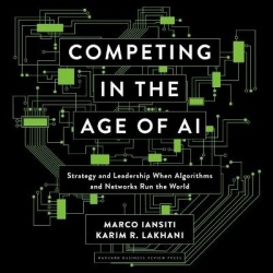 Competing in the Age of AI - Strategy and Leadership When Algorithms and Networks Run the World