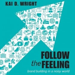 Follow the Feeling - Brand Building in a Noisy World