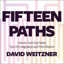 Fifteen Paths - How to Tune Out Noise, Turn on Imagination and Find Wisdom