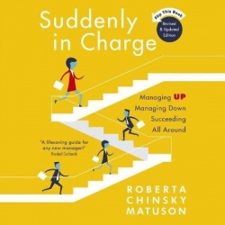 Suddenly in Charge 2e - Managing Up Managing Down Succeeding All Around