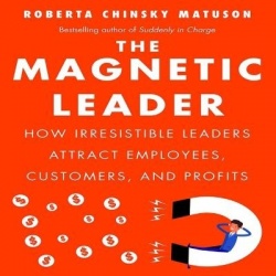 The Magnetic Leader Lib/E - How Irresistible Leaders Attract Employees, Customers, and Profits