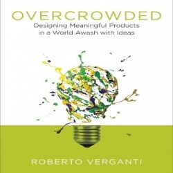 Overcrowded - Designing Meaningful Products in a World Awash with Ideas