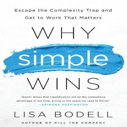 Why Simple Wins - Escape the Complexity Trap and Get to Work That Matters