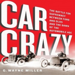 Car Crazy - The Battle for Supremacy Between Ford and Olds and the Dawn of the Automobile Age
